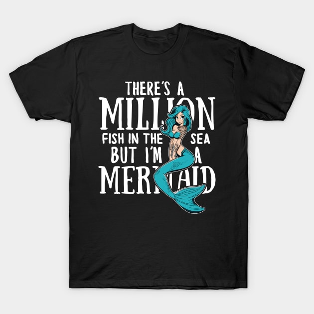 There's a million fish in the sea but i'm a Mermaid T-Shirt by Madfido
